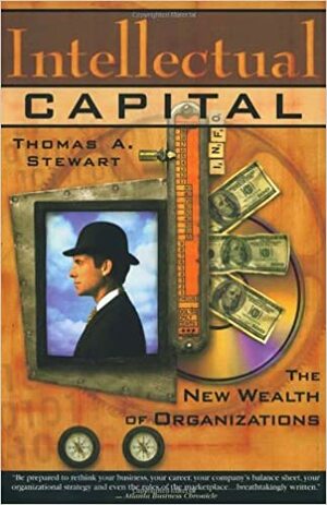 Intellectual Capital: The new wealth of organization by Thomas A. Stewart