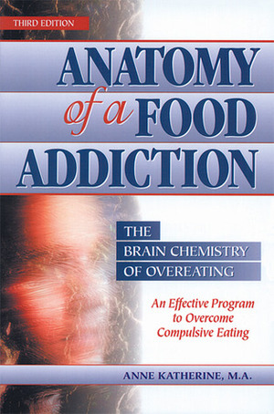 Anatomy of a Food Addiction: The Brain Chemistry of Overeating: An Effective Program to Overcome Compulsive Eating by Anne Katherine