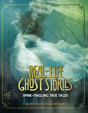 Real-Life Ghost Stories: Spine-Tingling True Tales by Ebony Joy Wilkins, Aubre Andrus, Megan Cooley Peterson