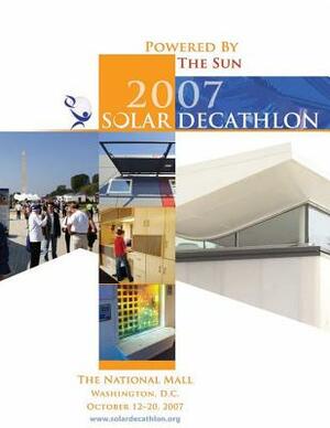 Powered by the Sun: 2007 Solar Decathlon by U. S. Department of Energy