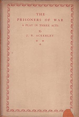 The Prisoners of War: A Play in Three Acts by J.R. Ackerley