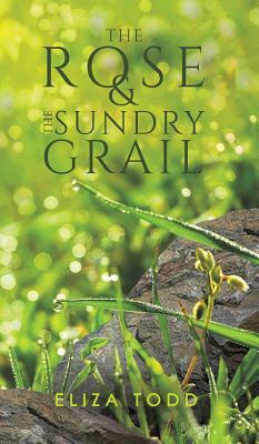 The Rose and the Sundry Grail by Eliza Todd