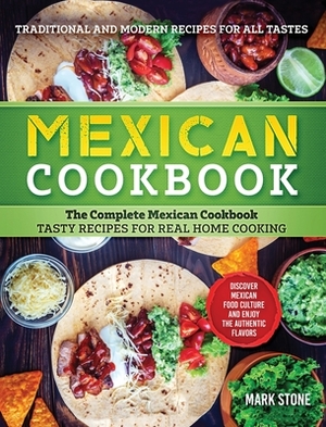 Mexican Cookbook: The Complete Mexican Cookbook. Tasty Recipes for Real Home Cooking. Discover Mexican Food Culture and Enjoy the Authen by Mark Stone