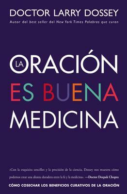 Oración Es Buena Medicina: Cómo Cosechar Los Beneficios Curativos de la Oración by Larry Dossey