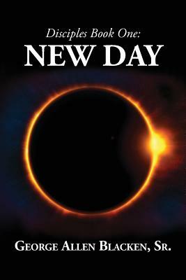 Disciples Book One: New Day by George Allen Blacken