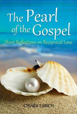 The Pearl of the Gospel: Short Reflections on Reciprocal Love by Chiara Lubich