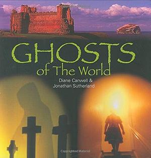 Ghosts of the World by Diane Canwell, Diane Canwell, Jonathan Sutherland