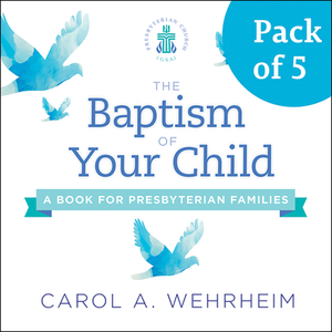 The Baptism of Your Child, Pack of 5: A Book for Presbyterian Families by Carol A. Wehrheim