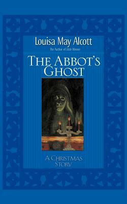 Abbot's Ghost: A Christmas Story by Louisa May Alcott