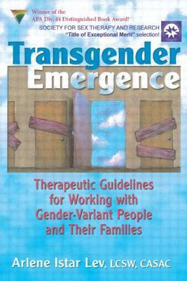 Transgender Emergence: Therapeutic Guidelines for Working with Gender-Variant People and Their Families by Arlene Istar Lev