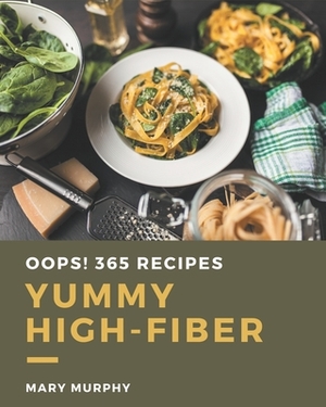 Oops! 365 Yummy High-Fiber Recipes: Best-ever Yummy High-Fiber Cookbook for Beginners by Mary Murphy