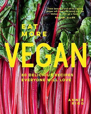 Eat More Vegan: 80 Delicious Recipes Everyone Will Love by Annie Rigg