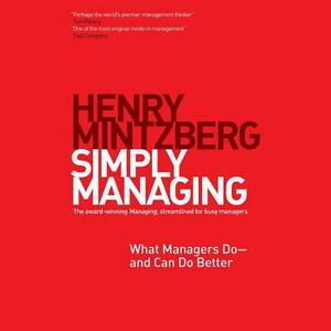 Simply Managing: What Managers Do-And Can Do Better by Henry Mintzberg