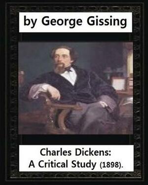Charles Dickens: A Critical Study (1898), by George Gissing by George Gissing