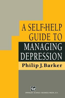 A Self-Help Guide to Managing Depression by Philip J. Barker