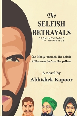 The Selfish Betrayals: From inevitable to impossible by Abhishek Kapoor