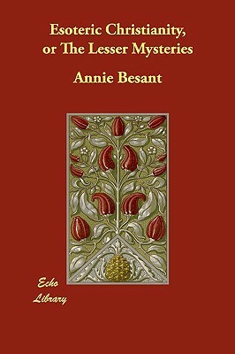 Esoteric Christianity, or The Lesser Mysteries by Annie Besant