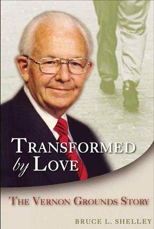 Transformed by Love: The Vernon Grounds Story by Bruce L. Shelley