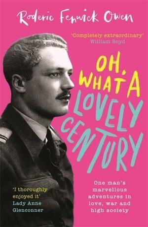 Oh, What a Lovely Century: One man's marvellous adventures in love, war and high society by Roderic Fenwick Owen