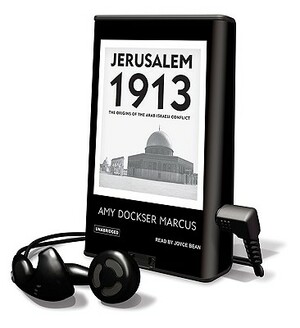 Jerusalem 1913: The Origins of the Arab-Israeli Conflict by Amy Dockser Marcus