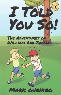 I Told You So!: The Adventures of William and Thomas by Mark Gunning