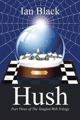 Hush: Part Three of the Tangled Web Trilogy by Ian Black