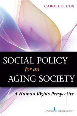 Social Policy for an Aging Society: A Human Rights Perspective by Carole B. Cox