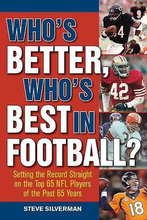 Who's Better, Who's Best in Football?: Setting the Record Straight on the Top 65 NFL Players of the Past 65 Years by Steve Silverman