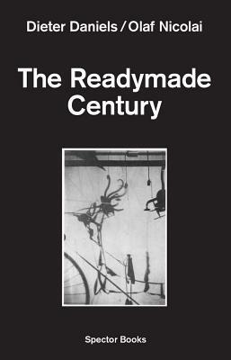 The Readymade Century by Dieter Daniels
