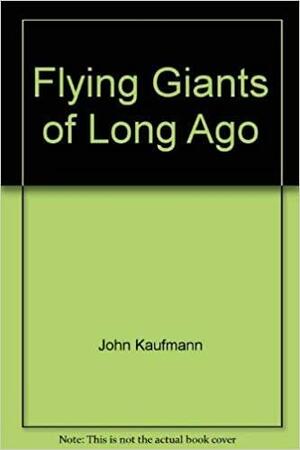 Flying Giants of Long Ago by John Kaufmann