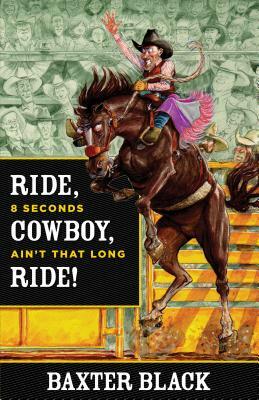 Ride, Cowboy, Ride!: 8 Seconds Ain't That Long by Baxter Black