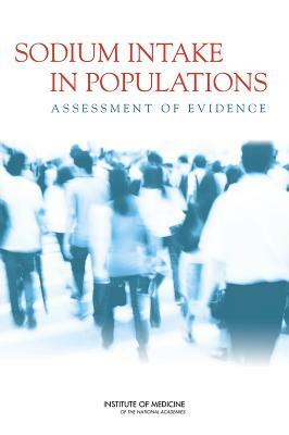 Sodium Intake in Populations: Assessment of Evidence by Institute of Medicine, Board on Population Health and Public He, Food and Nutrition Board