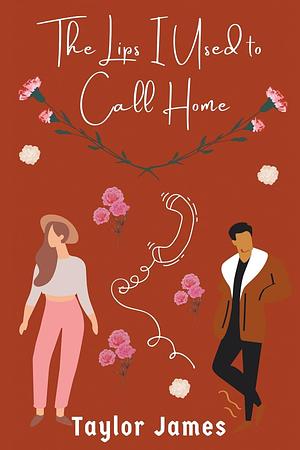 The Lips I Used to Call Home by Taylor James