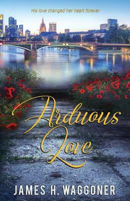Arduous Love by James H. Waggoner