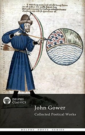 Delphi Collected Poetical Works of John Gower (Illustrated) (Delphi Poets Series Book 76) by John Gower