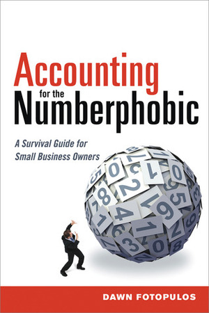 Accounting for the Numberphobic: A Survival Guide for Small Business Owners by Dawn Fotopulos