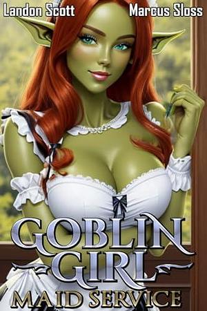 Goblin Girl Maid Service: A Slice-of-Life Fantasy Adventure by Landon Scott, Marcus Sloss, Marcus Sloss