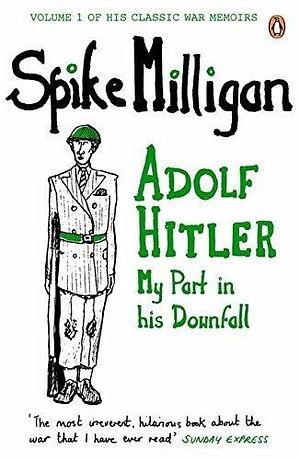 Adolf Hitler My Part In His Downfall by Spike Milligan, Spike Milligan