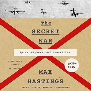 The Secret War: Spies, Ciphers, and Guerrillas, 1939-1945 by Max Hastings