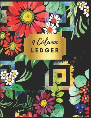 4 Column Ledger: Pretty Floral Accounting Ledger Books: Accounting Ledger Sheets, General Ledger Accounting Book, 4 Column Record Book: by Sharon Henry