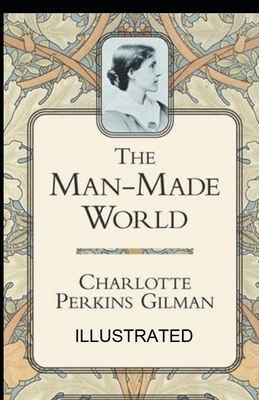 Our Androcentric Culture Or The Man-Made World illustrated by Charlotte Perkins Gilman