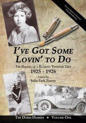 I've Got Some Lovin' to Do: The Diaries of a Roaring Twenties Teen, 1925-1926 by Julia Park Tracey