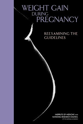 Weight Gain During Pregnancy: Reexamining the Guidelines [With CDROM] by Board on Children Youth and Families, Institute of Medicine, National Research Council