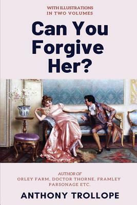 Can You Forgive Her?: [Complete & Illustrated] by Anthony Trollope
