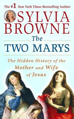 The Two Marys: The Hidden History of the Mother and Wife of Jesus by Sylvia Browne