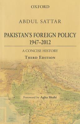 Pakistan's Foreign Policy 1947-2012: A Concise History by Abdul Sattar