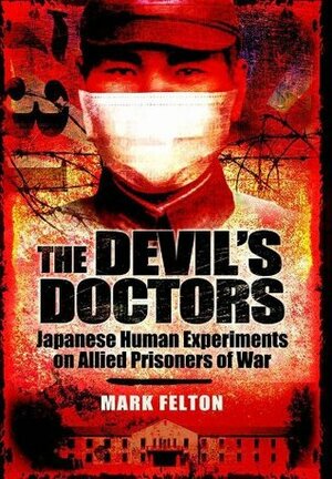 The Devil's Doctors: Japanese Human Experiments on Allied Prisoners of War by Mark Felton