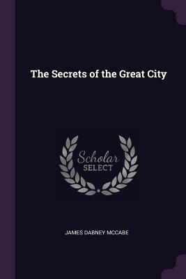 The Secrets of the Great City by James Dabney McCabe