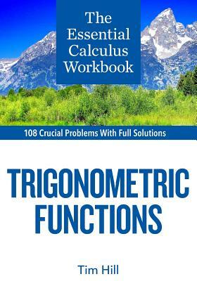 The Essential Calculus Workbook: Trigonometric Functions by Tim Hill
