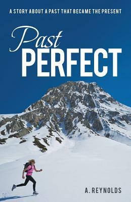 Past Perfect: A Story about a Past That Became the Present by A. Reynolds